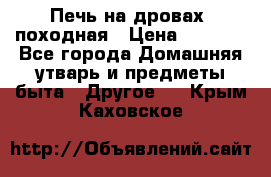 Печь на дровах, походная › Цена ­ 1 800 - Все города Домашняя утварь и предметы быта » Другое   . Крым,Каховское